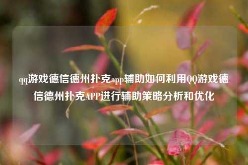 qq游戏德信德州扑克app辅助如何利用QQ游戏德信德州扑克APP进行辅助策略分析和优化