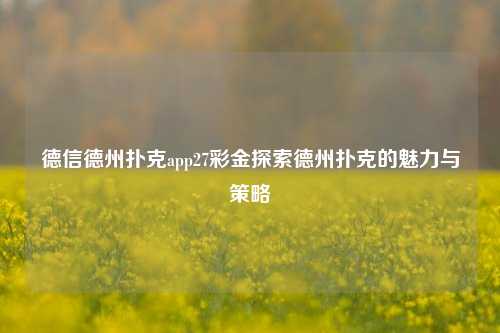 德信德州扑克app27彩金探索德州扑克的魅力与策略