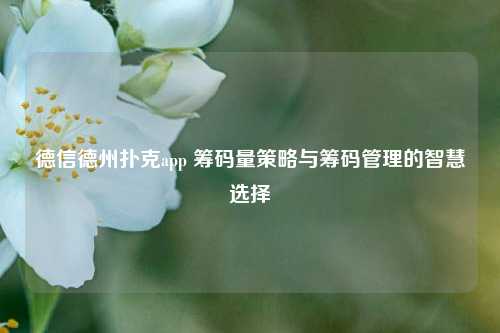 德信德州扑克app 筹码量策略与筹码管理的智慧选择