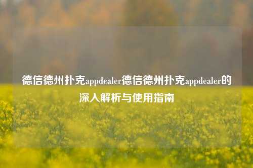 德信德州扑克appdealer德信德州扑克appdealer的深入解析与使用指南