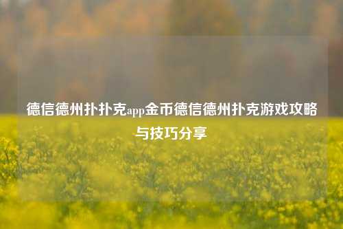 德信德州扑扑克app金币德信德州扑克游戏攻略与技巧分享