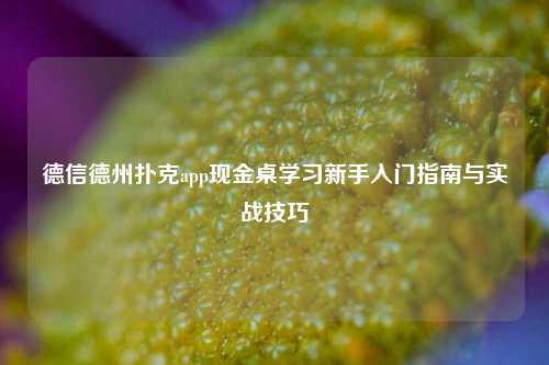 德信德州扑克app现金桌学习新手入门指南与实战技巧