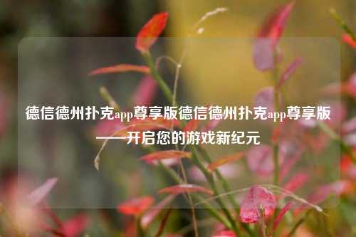 德信德州扑克app尊享版德信德州扑克app尊享版——开启您的游戏新纪元