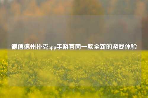 德信德州扑克app手游官网一款全新的游戏体验