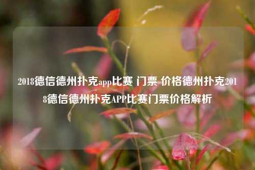 2018德信德州扑克app比赛 门票 价格德州扑克2018德信德州扑克APP比赛门票价格解析
