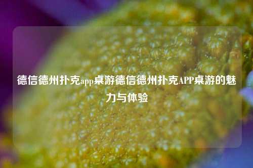 德信德州扑克app桌游德信德州扑克APP桌游的魅力与体验