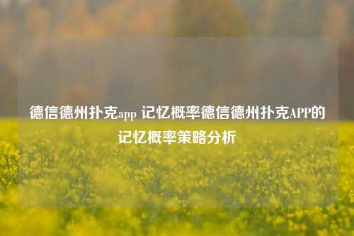 德信德州扑克app 记忆概率德信德州扑克APP的记忆概率策略分析