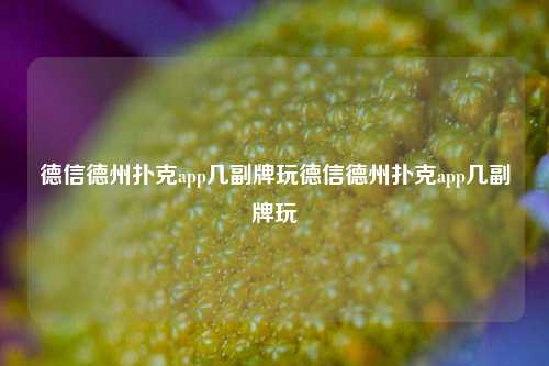 德信德州扑克app几副牌玩德信德州扑克app几副牌玩