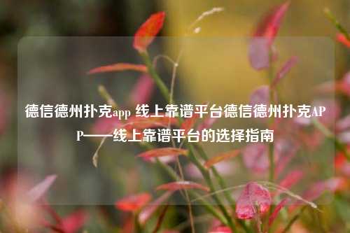 德信德州扑克app 线上靠谱平台德信德州扑克APP——线上靠谱平台的选择指南