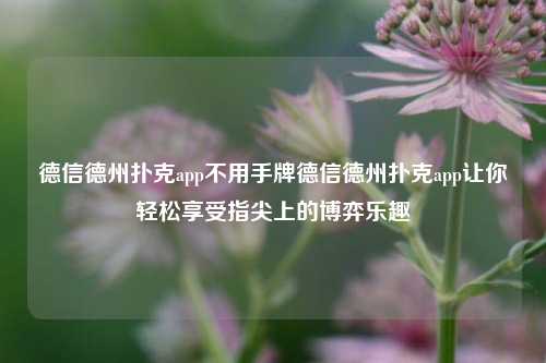 德信德州扑克app不用手牌德信德州扑克app让你轻松享受指尖上的博弈乐趣