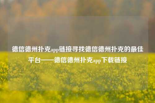 德信德州扑克app链接寻找德信德州扑克的最佳平台——德信德州扑克app下载链接