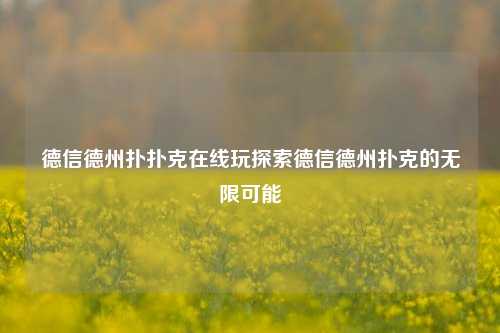 德信德州扑扑克在线玩探索德信德州扑克的无限可能