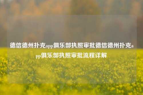 德信德州扑克app俱乐部执照审批德信德州扑克app俱乐部执照审批流程详解