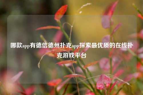 哪款app有德信德州扑克app探索最优质的在线扑克游戏平台