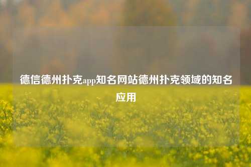 德信德州扑克app知名网站德州扑克领域的知名应用