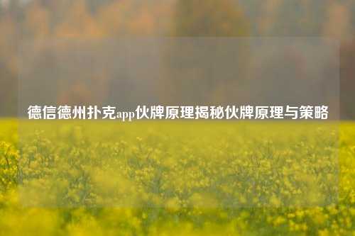 德信德州扑克app伙牌原理揭秘伙牌原理与策略
