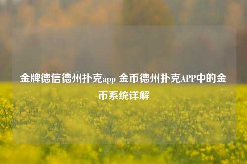 金牌德信德州扑克app 金币德州扑克APP中的金币系统详解