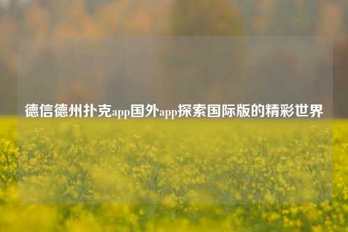 德信德州扑克app国外app探索国际版的精彩世界
