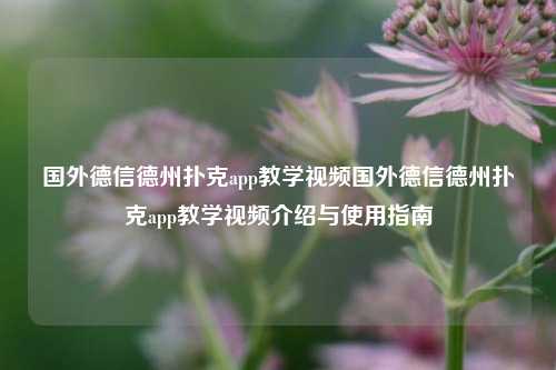 国外德信德州扑克app教学视频国外德信德州扑克app教学视频介绍与使用指南