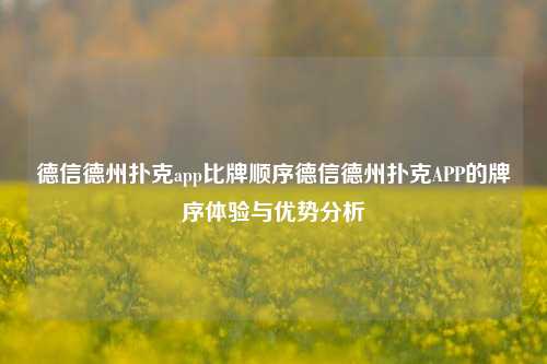 德信德州扑克app比牌顺序德信德州扑克APP的牌序体验与优势分析