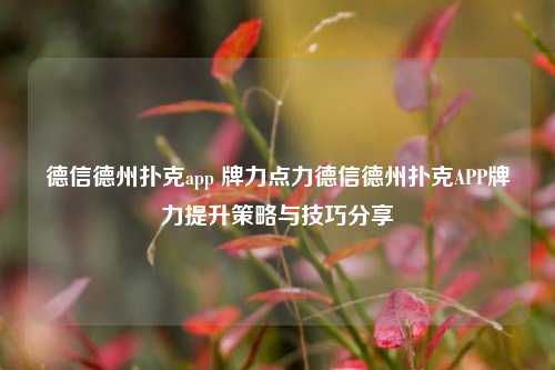 德信德州扑克app 牌力点力德信德州扑克APP牌力提升策略与技巧分享