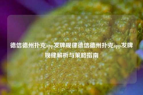 德信德州扑克app发牌规律德信德州扑克app发牌规律解析与策略指南