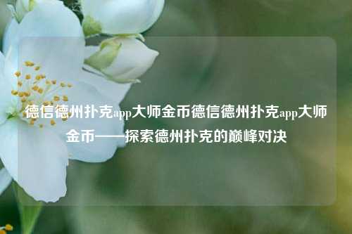 德信德州扑克app大师金币德信德州扑克app大师金币——探索德州扑克的巅峰对决