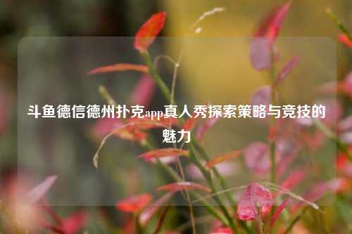斗鱼德信德州扑克app真人秀探索策略与竞技的魅力