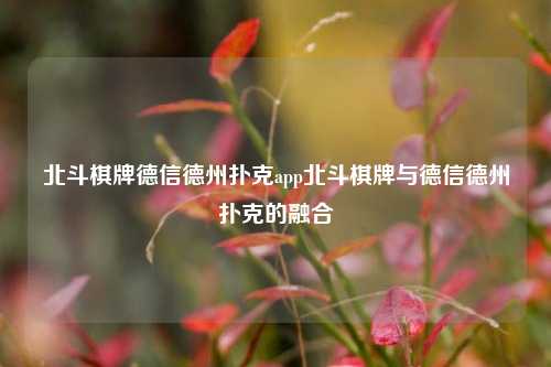 北斗棋牌德信德州扑克app北斗棋牌与德信德州扑克的融合