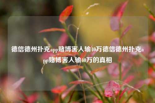 德信德州扑克app赌博害人输40万德信德州扑克app赌博害人输40万的真相