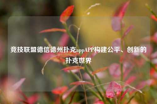 竞技联盟德信德州扑克appAPP构建公平、创新的扑克世界
