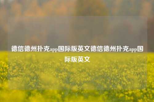 德信德州扑克app国际版英文德信德州扑克app国际版英文