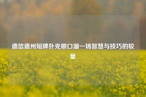 德信德州短牌扑克顺口溜一场智慧与技巧的较量