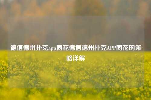 德信德州扑克app同花德信德州扑克APP同花的策略详解