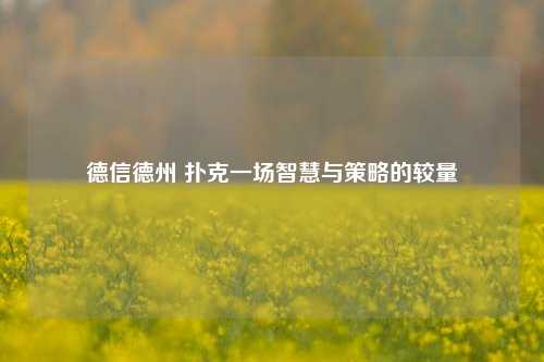 德信德州 扑克一场智慧与策略的较量