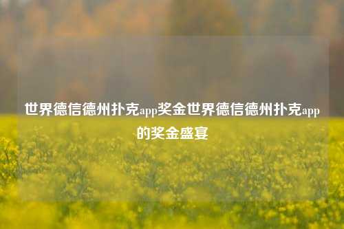 世界德信德州扑克app奖金世界德信德州扑克app的奖金盛宴