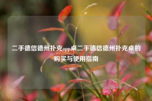 二手德信德州扑克app桌二手德信德州扑克桌的购买与使用指南