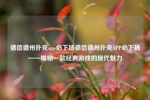 德信德州扑克app必下场德信德州扑克APP必下场——揭秘一款经典游戏的现代魅力