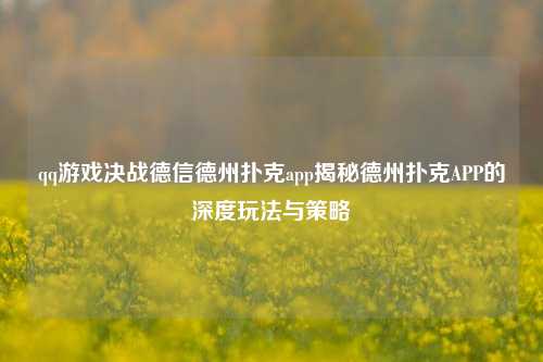 qq游戏决战德信德州扑克app揭秘德州扑克APP的深度玩法与策略