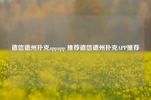 德信德州扑克appapp 推荐德信德州扑克APP推荐