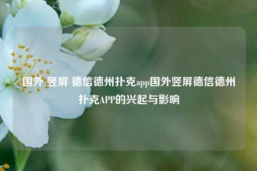 国外 竖屏 德信德州扑克app国外竖屏德信德州扑克APP的兴起与影响