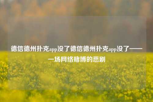 德信德州扑克app没了德信德州扑克app没了——一场网络赌博的悲剧