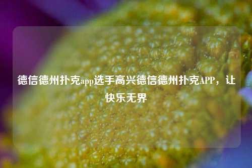 德信德州扑克app选手高兴德信德州扑克APP，让快乐无界