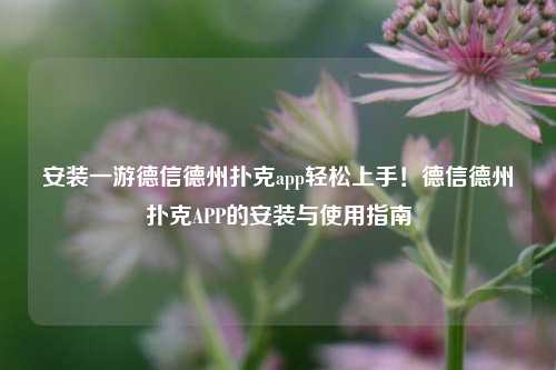 安装一游德信德州扑克app轻松上手！德信德州扑克APP的安装与使用指南
