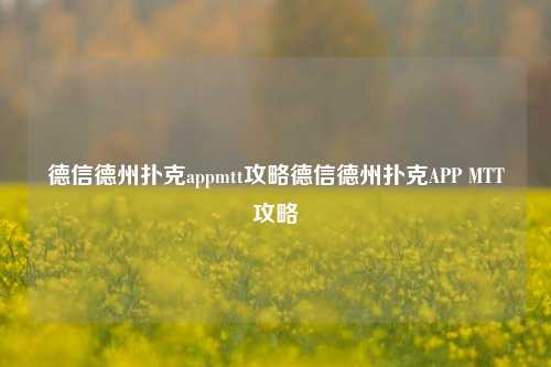 德信德州扑克appmtt攻略德信德州扑克APP MTT攻略