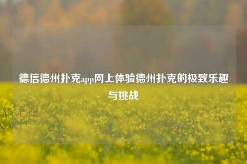 德信德州扑克app网上体验德州扑克的极致乐趣与挑战