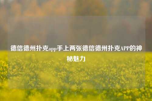 德信德州扑克app手上两张德信德州扑克APP的神秘魅力