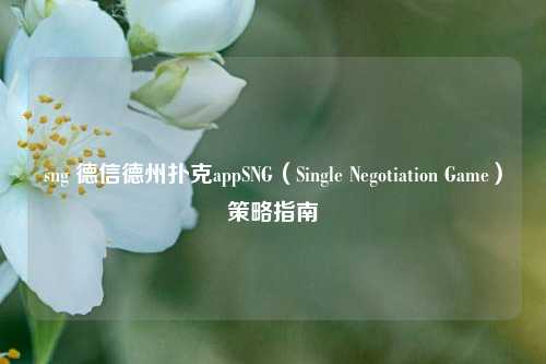 sng 德信德州扑克appSNG（Single Negotiation Game）策略指南