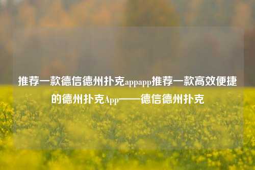 推荐一款德信德州扑克appapp推荐一款高效便捷的德州扑克App——德信德州扑克