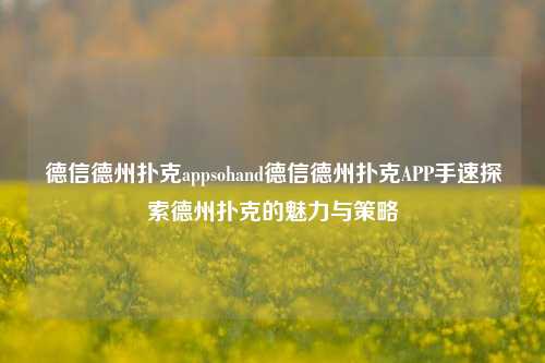德信德州扑克appsohand德信德州扑克APP手速探索德州扑克的魅力与策略